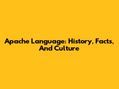 Apache Language: History, Facts, And Culture