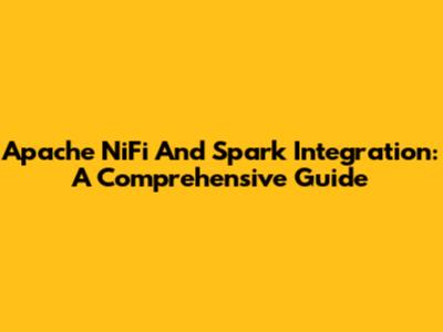 Apache NiFi And Spark Integration: A Comprehensive Guide