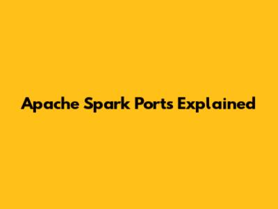 Apache Spark Ports Explained