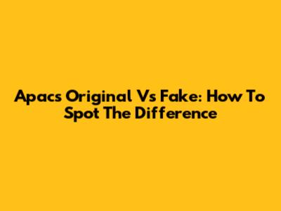 Apacs Original Vs Fake: How To Spot The Difference