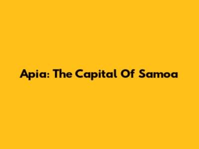 Apia: The Capital Of Samoa