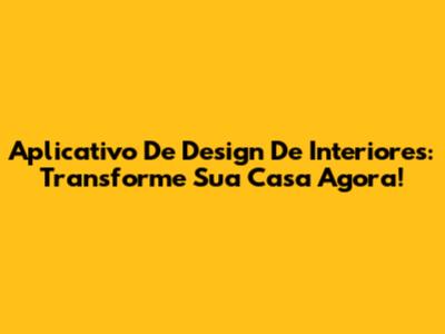 Aplicativo De Design De Interiores: Transforme Sua Casa Agora!