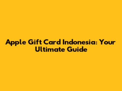 Apple Gift Card Indonesia: Your Ultimate Guide