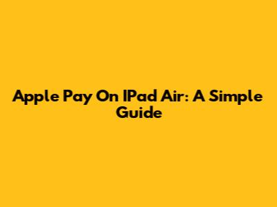 Apple Pay On IPad Air: A Simple Guide