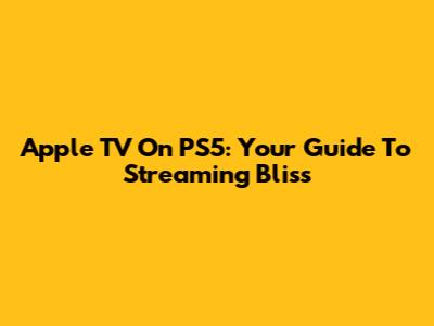 Apple TV On PS5: Your Guide To Streaming Bliss
