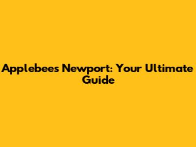 Applebee's Newport: Your Ultimate Guide