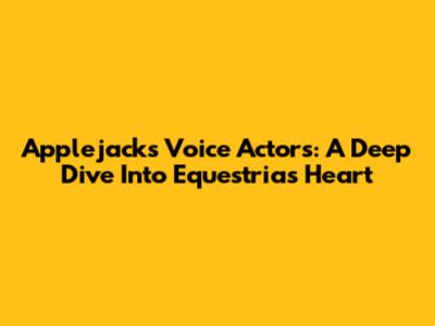 Applejack's Voice Actors: A Deep Dive Into Equestria's Heart