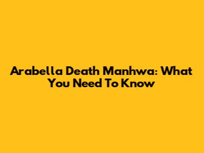 Arabella Death Manhwa: What You Need To Know