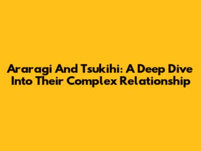 Araragi And Tsukihi: A Deep Dive Into Their Complex Relationship