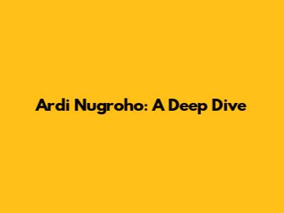 Ardi Nugroho: A Deep Dive