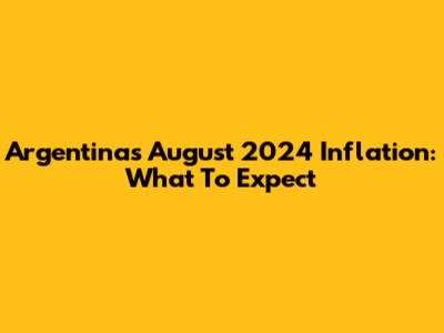 Argentina's August 2024 Inflation: What To Expect