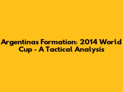 Argentina's Formation: 2014 World Cup - A Tactical Analysis