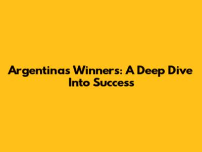 Argentina's Winners: A Deep Dive Into Success