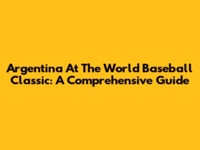 Argentina At The World Baseball Classic: A Comprehensive Guide