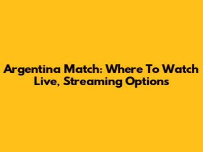 Argentina Match: Where To Watch Live, Streaming Options