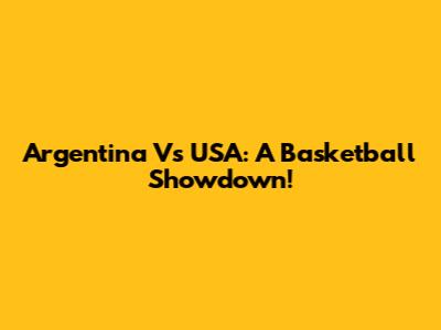 Argentina Vs USA: A Basketball Showdown!