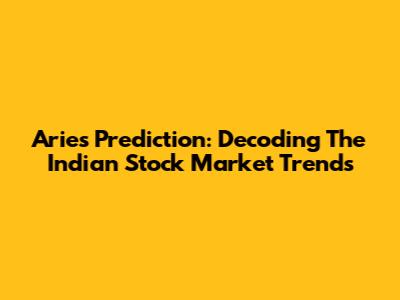 Aries Prediction: Decoding The Indian Stock Market Trends