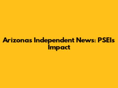 Arizona's Independent News: PSEI's Impact