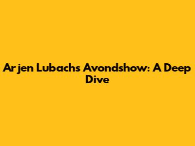 Arjen Lubach's Avondshow: A Deep Dive