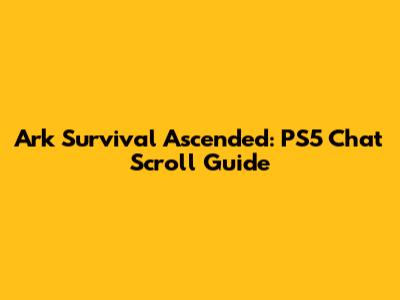 Ark Survival Ascended: PS5 Chat Scroll Guide