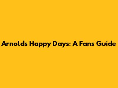 Arnold's Happy Days: A Fan's Guide