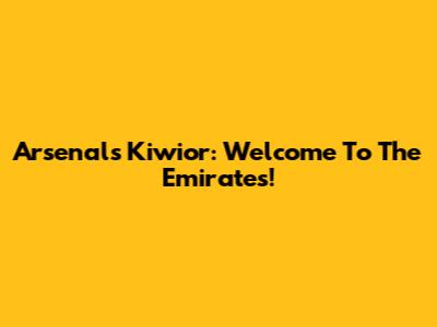 Arsenal's Kiwior: Welcome To The Emirates!