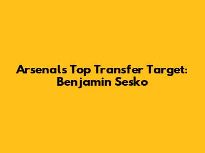 Arsenal's Top Transfer Target: Benjamin Sesko
