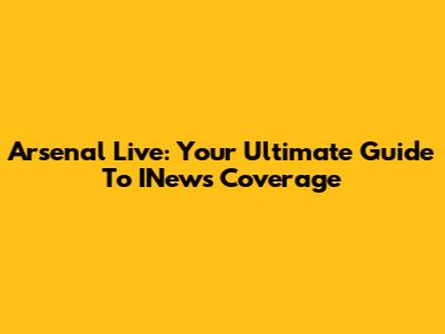 Arsenal Live: Your Ultimate Guide To INews Coverage