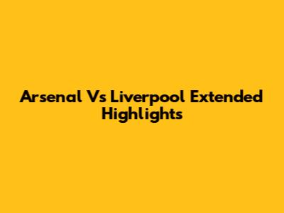 Arsenal Vs Liverpool Extended Highlights