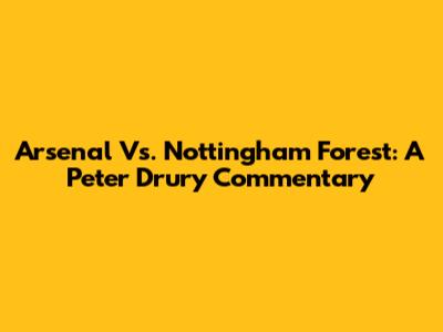 Arsenal Vs. Nottingham Forest: A Peter Drury Commentary