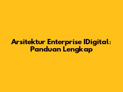 Arsitektur Enterprise IDigital: Panduan Lengkap