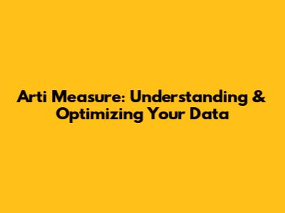 Arti Measure: Understanding & Optimizing Your Data