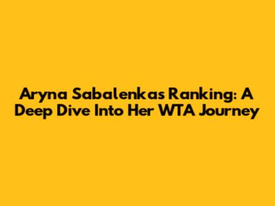 Aryna Sabalenka's Ranking: A Deep Dive Into Her WTA Journey