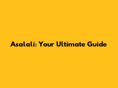 Asalali: Your Ultimate Guide