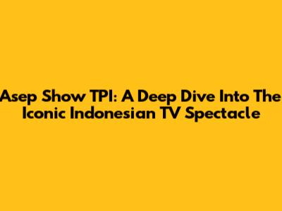 Asep Show TPI: A Deep Dive Into The Iconic Indonesian TV Spectacle