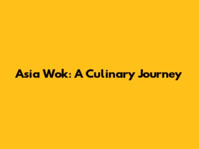 Asia Wok: A Culinary Journey