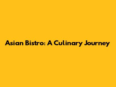 Asian Bistro: A Culinary Journey