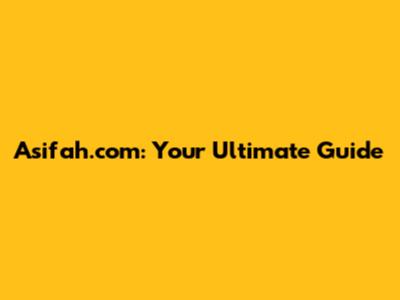 Asifah.com: Your Ultimate Guide