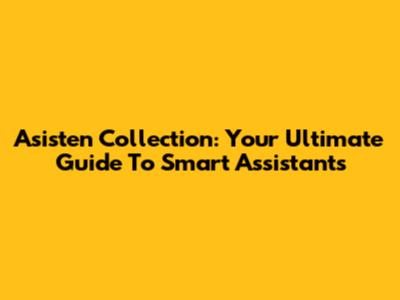 Asisten Collection: Your Ultimate Guide To Smart Assistants