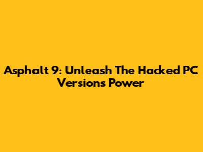 Asphalt 9: Unleash The Hacked PC Version's Power