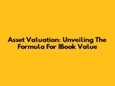 Asset Valuation: Unveiling The Formula For IBook Value