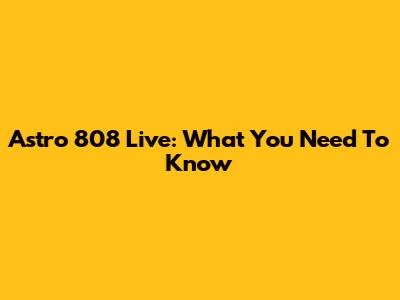 Astro 808 Live: What You Need To Know