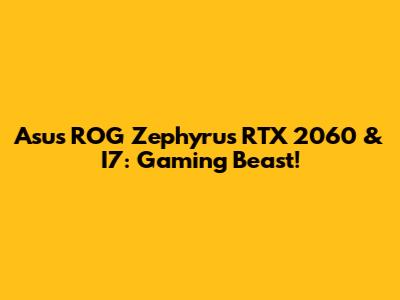 Asus ROG Zephyrus RTX 2060 & I7: Gaming Beast!