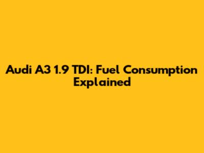 Audi A3 1.9 TDI: Fuel Consumption Explained