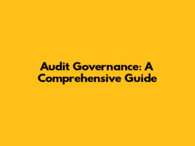 Audit Governance: A Comprehensive Guide