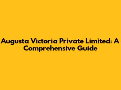 Augusta Victoria Private Limited: A Comprehensive Guide