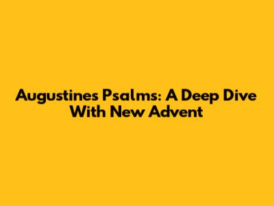 Augustine's Psalms: A Deep Dive With New Advent
