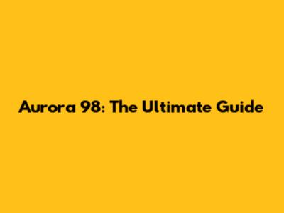 Aurora 98: The Ultimate Guide