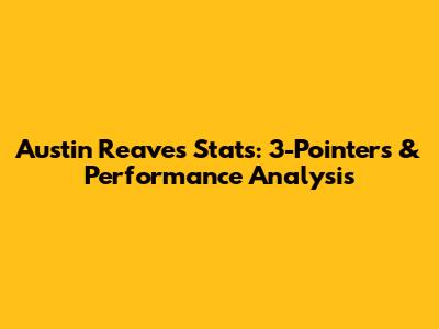 Austin Reaves' Stats: 3-Pointers & Performance Analysis