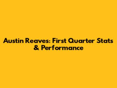 Austin Reaves: First Quarter Stats & Performance